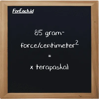 Contoh konversi gram-force/centimeter<sup>2</sup> ke terapaskal (gf/cm<sup>2</sup> ke TPa)